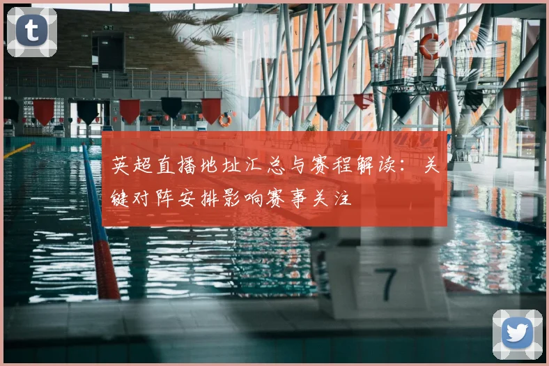 英超直播地址汇总与赛程解读：关键对阵安排影响赛事关注